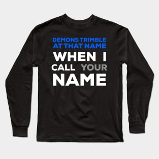 When I Call Your Name Demons Tremble Long Sleeve T-Shirt